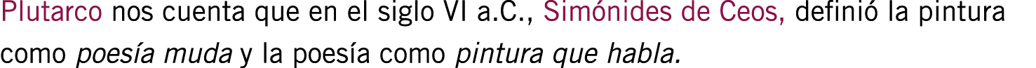 Plutarco nos cuenta que en el siglo VI a.C., Simónides de Ceos, definió la pintura como poesía muda y la poesía como ...