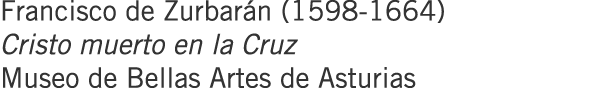 Francisco de Zurbarán (1598-1664) Cristo muerto en la Cruz Museo de Bellas Artes de Asturias