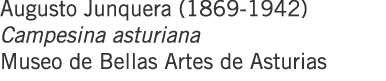 Augusto Junquera (1869-1942) Campesina asturiana Museo de Bellas Artes de Asturias