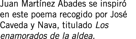 Juan Martínez Abades se inspiró en este poema recogido por José Caveda y Nava, titulado Los enamorados de la aldea.