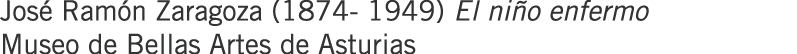 José Ramón Zaragoza (1874- 1949) El niño enfermo Museo de Bellas Artes de Asturias