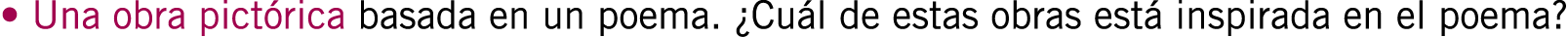 • Una obra pictórica basada en un poema. ¿Cuál de estas obras está inspirada en el poema?