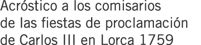 Acróstico a los comisarios de las fiestas de proclamación de Carlos III en Lorca 1759