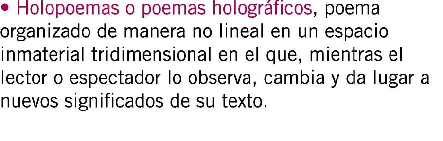 • Holopoemas o poemas holográficos, poema organizado de manera no lineal en un espacio inmaterial tridimensional en e...