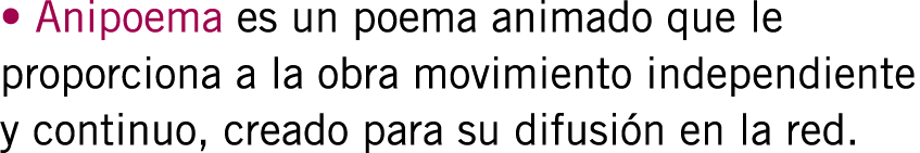 • Anipoema es un poema animado que le proporciona a la obra movimiento independiente y continuo, creado para su difus...