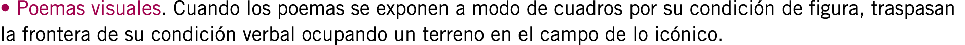 • Poemas visuales. Cuando los poemas se exponen a modo de cuadros por su condición de figura, traspasan la frontera d...