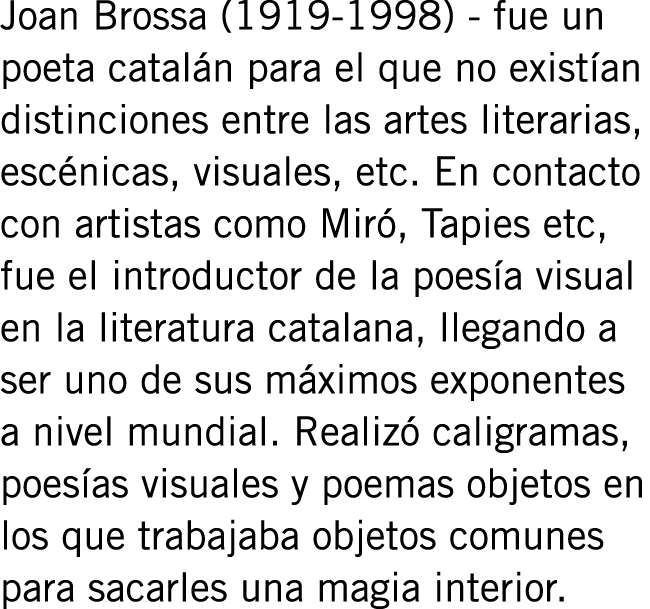 Joan Brossa (1919-1998) - fue un poeta catalán para el que no existían distinciones entre las artes literarias, escén...