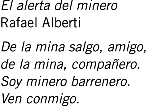 El alerta del minero Rafael Alberti De la mina salgo, amigo, de la mina, compañero. Soy minero barrenero. Ven conmigo.