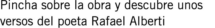 Pincha sobre la obra y descubre unos versos del poeta Rafael Alberti