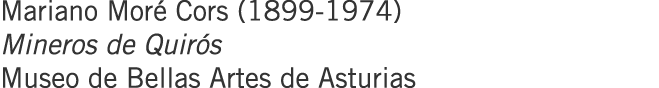 Mariano Moré Cors (1899-1974) Mineros de Quirós Museo de Bellas Artes de Asturias