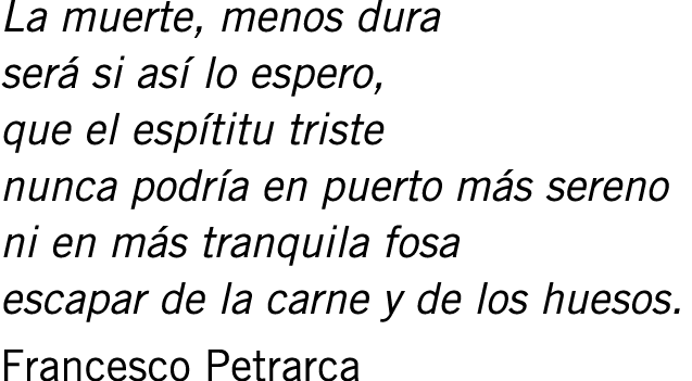 La muerte, menos dura será si así lo espero, que el espítitu triste nunca podría en puerto más sereno ni en más tranq...