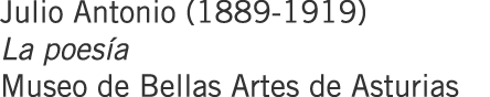 Julio Antonio (1889-1919) La poesía Museo de Bellas Artes de Asturias