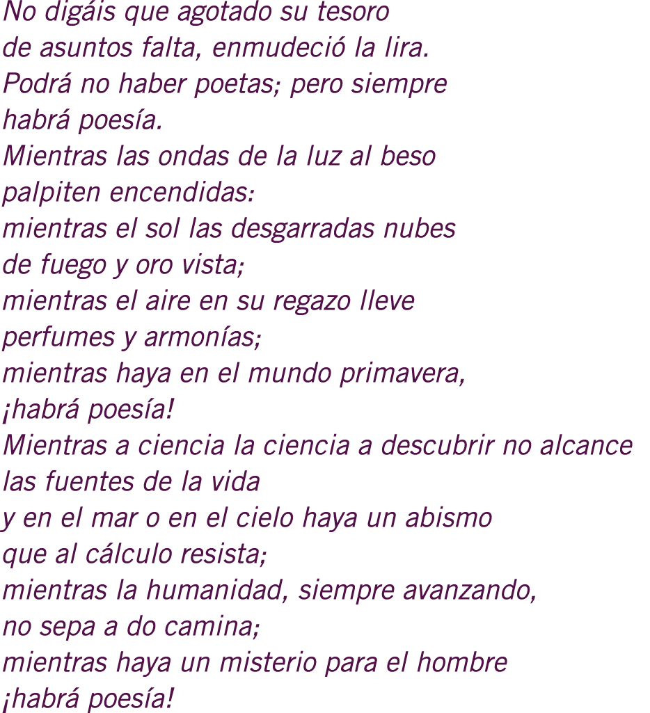 No digáis que agotado su tesoro de asuntos falta, enmudeció la lira. Podrá no haber poetas; pero siempre habrá poesía...