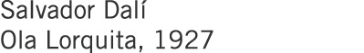 Salvador Dalí Ola Lorquita, 1927