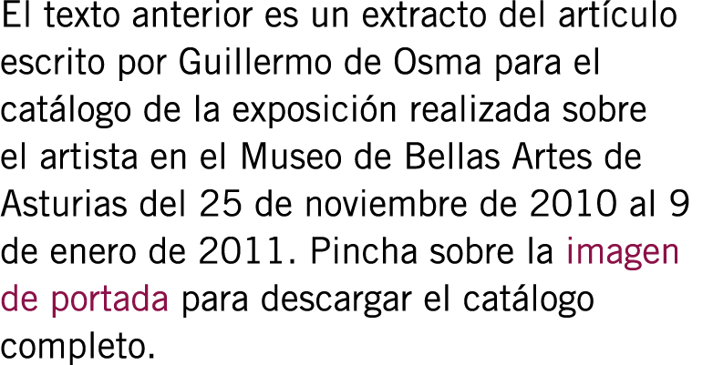 El texto anterior es un extracto del artículo escrito por Guillermo de Osma para el catálogo de la exposición realiza...