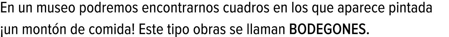 En un museo podremos encontrarnos cuadros en los que aparece pintada ¡un montón de comida! Este tipo obras se llaman ...