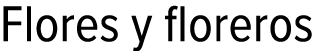 Flores y floreros