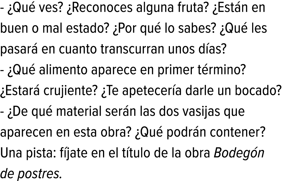 - ¿Qué ves? ¿Reconoces alguna fruta? ¿Están en buen o mal estado? ¿Por qué lo sabes? ¿Qué les pasará en cuanto transc...