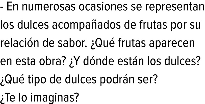 - En numerosas ocasiones se representan los dulces acompañados de frutas por su relación de sabor. ¿Qué frutas aparec...