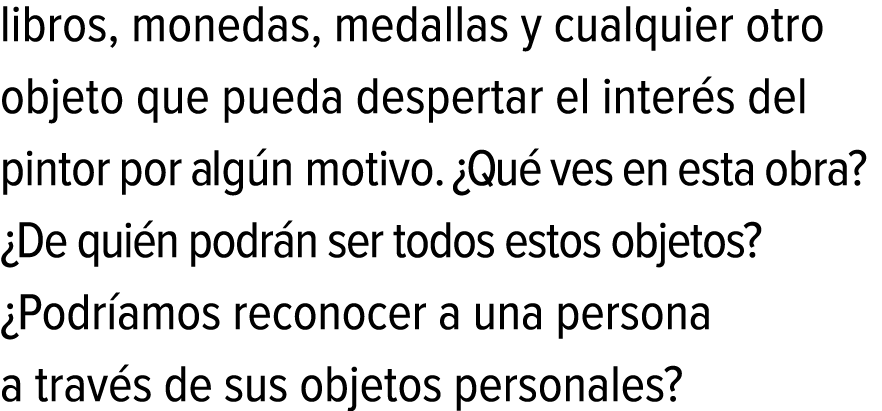 libros, monedas, medallas y cualquier otro objeto que pueda despertar el interés del pintor por algún motivo. ¿Qué ve...