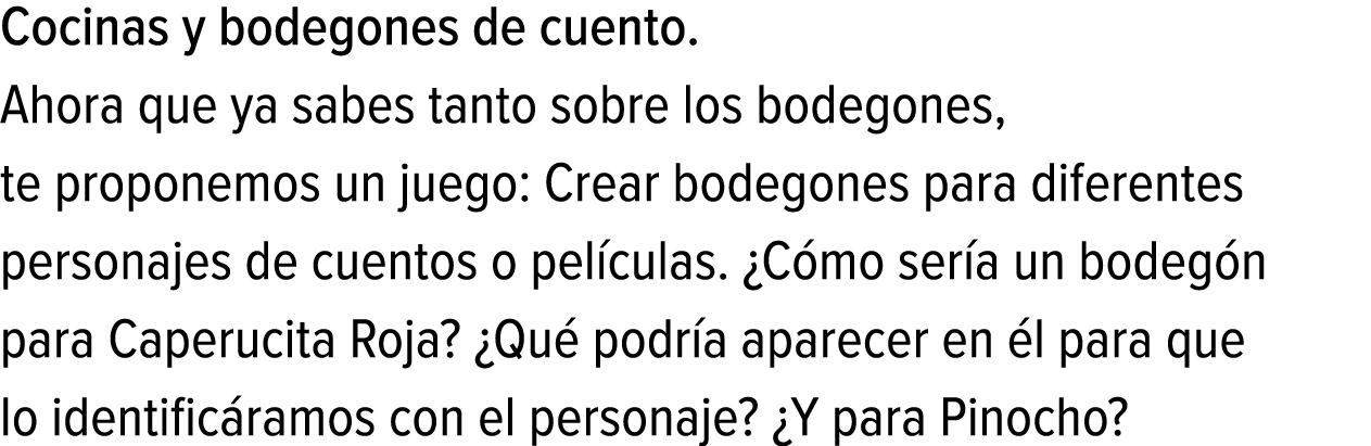 Cocinas y bodegones de cuento. Ahora que ya sabes tanto sobre los bodegones, te proponemos un juego: Crear bodegones ...