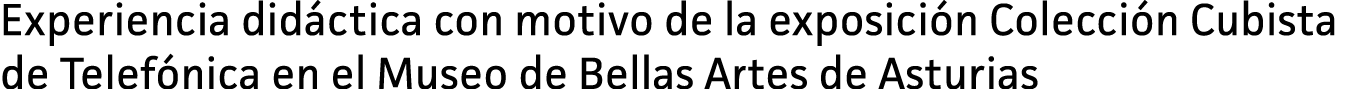 Experiencia didáctica con motivo de la exposición Colección Cubista de Telefónica en el Museo de Bellas Artes de Astu...