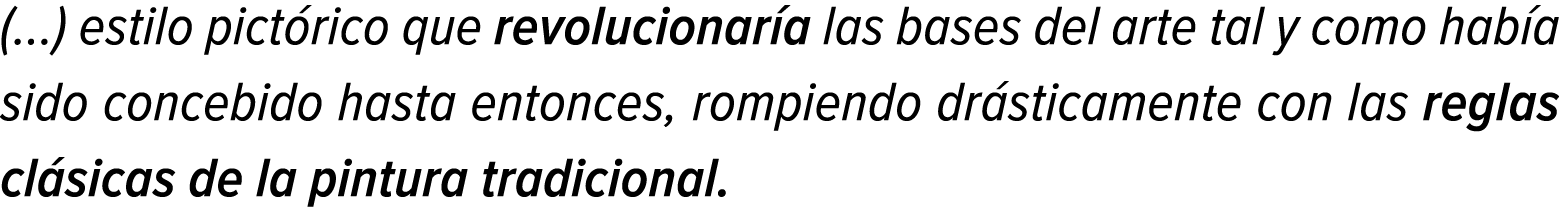 (...) estilo pictórico que revolucionaría las bases del arte tal y como había sido concebido hasta entonces, rompiend...