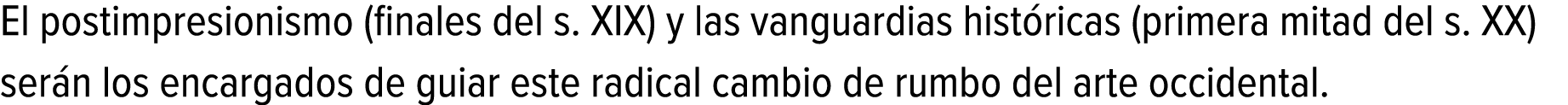 El postimpresionismo (finales del s. XIX) y las vanguardias históricas (primera mitad del s. XX) serán los encargados...