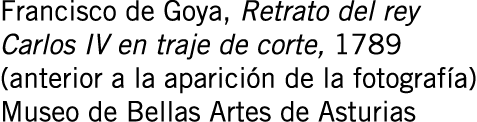 Francisco de Goya, Retrato del rey Carlos IV en traje de corte, 1789 (anterior a la aparición de la fotografía) Museo...