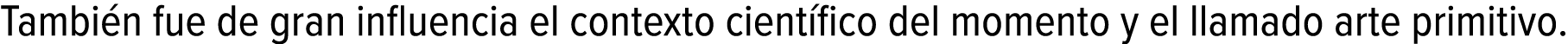 También fue de gran influencia el contexto científico del momento y el llamado arte primitivo.