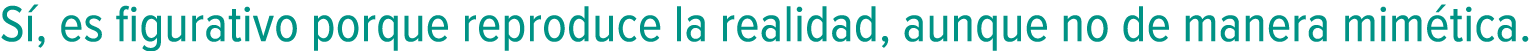 Sí, es figurativo porque reproduce la realidad, aunque no de manera mimética.