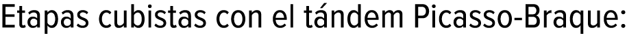 Etapas cubistas con el tándem Picasso-Braque: 
