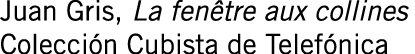 Juan Gris, La fenêtre aux collines Colección Cubista de Telefónica