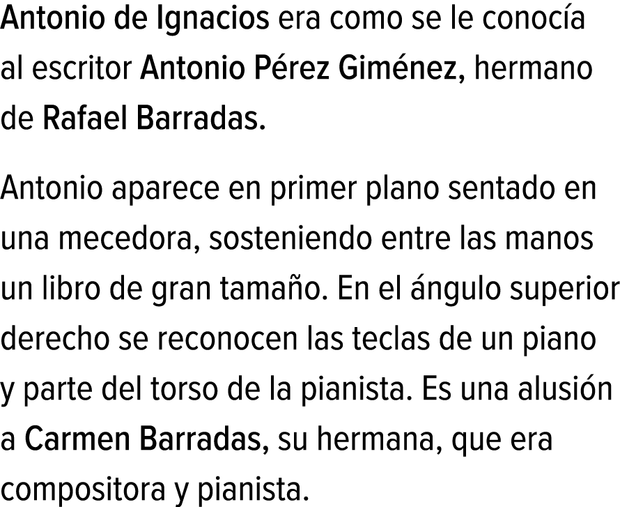 Antonio de Ignacios era como se le conocía al escritor Antonio Pérez Giménez, hermano de Rafael Barradas. Antonio apa...