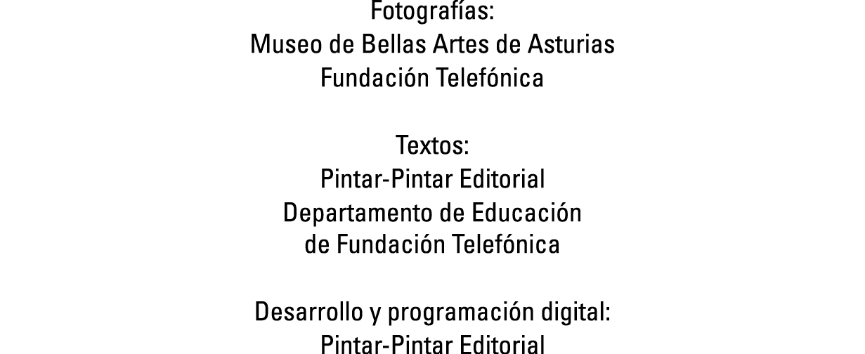 Fotografías: Museo de Bellas Artes de Asturias Fundación Telefónica Textos: Pintar-Pintar Editorial Departamento de E...