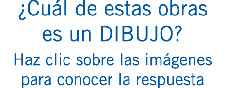 ¿Cuál de estas obras es un DIBUJO? Haz clic sobre las imágenes para conocer la respuesta