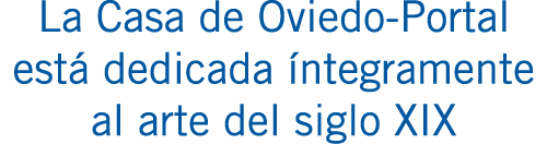 La Casa de Oviedo-Portal está dedicada íntegramente al arte del siglo XIX