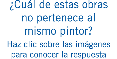 ¿Cuál de estas obras no pertenece al mismo pintor? Haz clic sobre las imágenes para conocer la respuesta