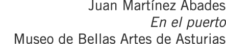 Juan Martínez Abades En el puerto Museo de Bellas Artes de Asturias