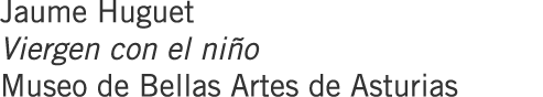 Jaume Huguet Viergen con el niño Museo de Bellas Artes de Asturias