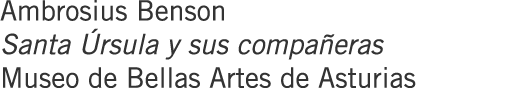 Ambrosius Benson Santa Úrsula y sus compañeras Museo de Bellas Artes de Asturias