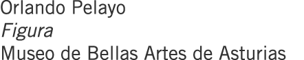 Orlando Pelayo Figura Museo de Bellas Artes de Asturias