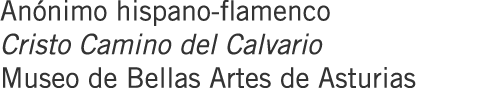 Anónimo hispano-flamenco Cristo Camino del Calvario Museo de Bellas Artes de Asturias