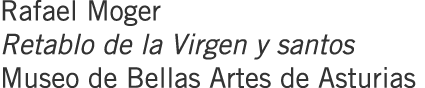 Rafael Moger Retablo de la Virgen y santos Museo de Bellas Artes de Asturias