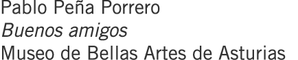 Pablo Peña Porrero Buenos amigos Museo de Bellas Artes de Asturias