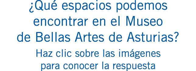 ¿Qué espacios podemos encontrar en el Museo de Bellas Artes de Asturias? Haz clic sobre las imágenes para conocer la ...