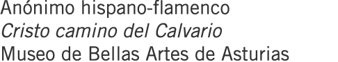 Anónimo hispano-flamenco Cristo camino del Calvario Museo de Bellas Artes de Asturias