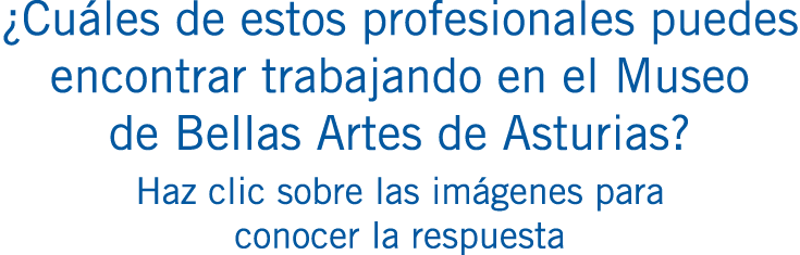 ¿Cuáles de estos profesionales puedes encontrar trabajando en el Museo de Bellas Artes de Asturias? Haz clic sobre la...
