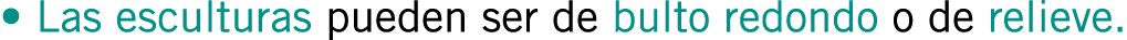 • Las esculturas pueden ser de bulto redondo o de relieve. 