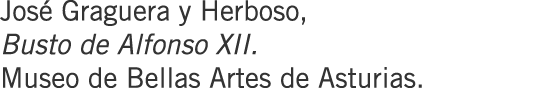 José Graguera y Herboso, Busto de Alfonso XII. Museo de Bellas Artes de Asturias.
